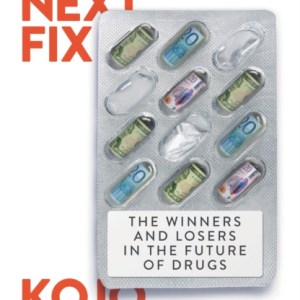 The Next Fix : The Winners and Losers in the Future of Drugs