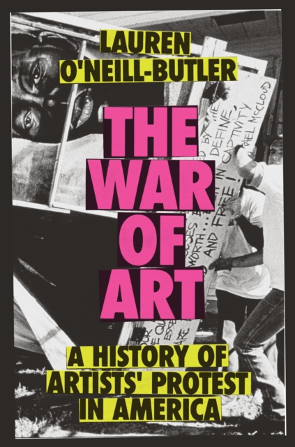The War of Art : A History of Artists’ Protest In America