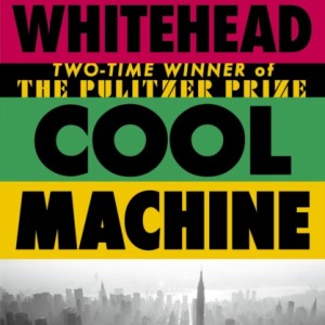 Cool Machine : by the two-time Pulitzer prize-winning author of The Underground Railroad