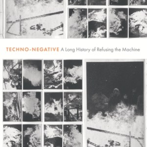 Techno-Negative : A Long History of Refusing the Machine