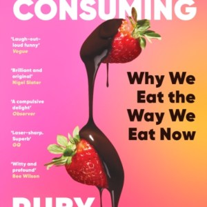 All Consuming: The instant Sunday Times bestseller : Why We Eat the Way We Eat Now