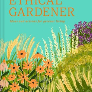 The Ethical Gardener : Ideas and Actions for Greener Living