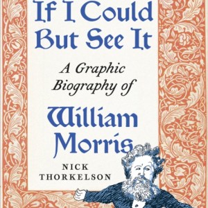 If I Could But See It : A Graphic Biography of William Morris