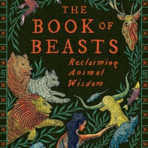 The Book of Beasts : Reclaiming Animal Wisdom