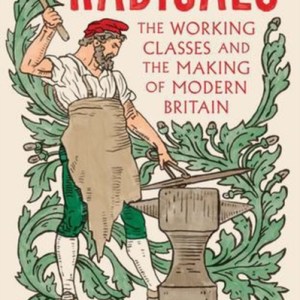 Radicals : The Working Classes and the Making of Modern Britain