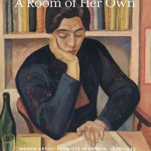 A Room of Her Own : Women Artist-Activists in Britain, 1880-1945